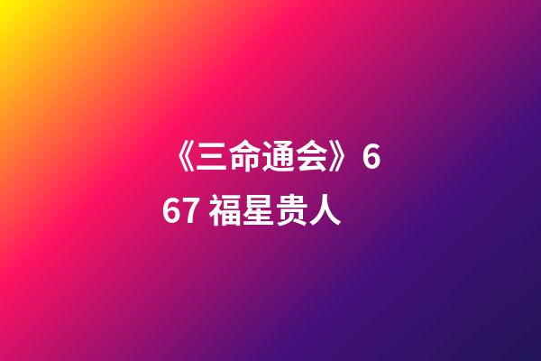 《三命通会》6.67 福星贵人